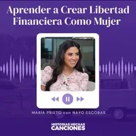 521. Aprender a Crear Libertad Financiera Como Mujer - Maria Prieto con Nayo Escobar