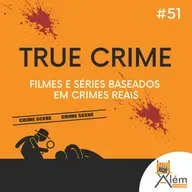 Além dos Ecrãs #51 - True Crime