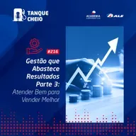 Episódio 216 - Gestão que Abastece Resultados - Parte III - Atender Bem para Vender Melhor