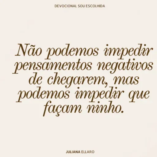 Não podemos impedir pensamentos negativos de chegarem, mas podemos impedir que façam ninho.