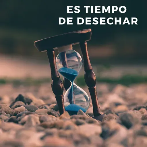 Es tiempo de desechar. 