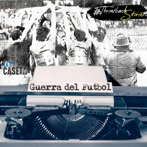 La Guerra del Futbol - Throwback Storie | EP46