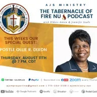 AJS Ministry The Tabernacle of Fire NU Podcast Special Guest: Apostle Ollie R. Dixon, Thursday, August 11, 2022 @ 7 PM