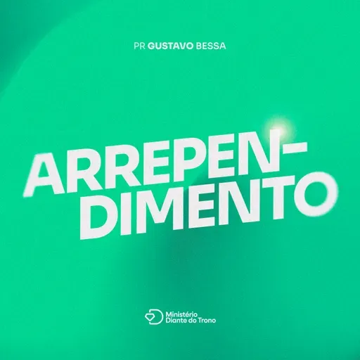 ARREPENDIMENTO: ARREPENDER É BUSCAR AS COISAS LÁ DO ALTO | Pr. Gustavo Bessa | Igreja Diante do Trono