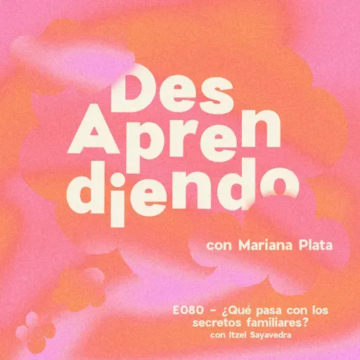 E080 - ¿Qué pasa con los secretos familiares? con Itzel Sayavedra