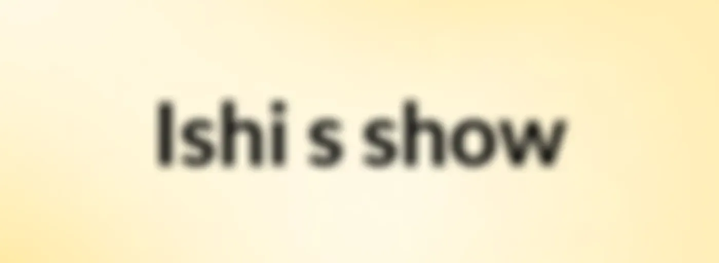 Ishi's show