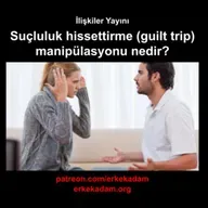 Suçluluk hissettirme (guilt trip) manipülasyon taktiği nedir?
