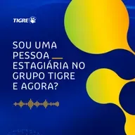 #3 Programa de Estágio Tigre 2025 - Sou uma pessoa estagiária no Grupo Tigre. E agora?