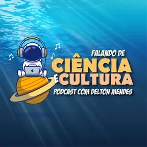 Falando de Ciência e Cultura –  Podcast com o Dr. Delton Mendes