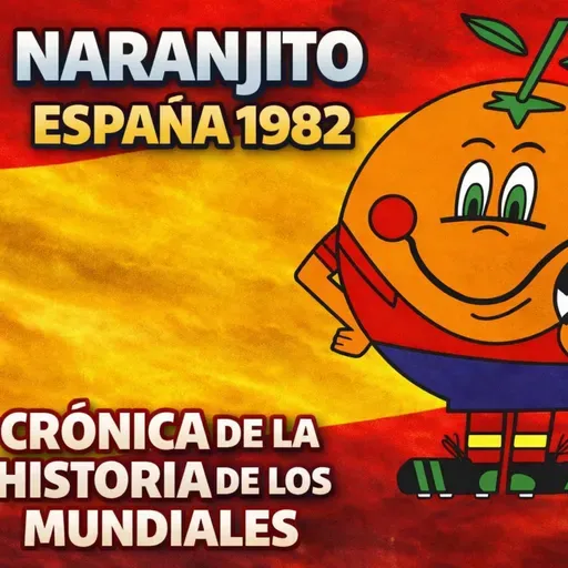 EPISODIO 136: NARANJITO: LA MASCOTA DE ESPAÑA 1982