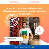 Episódio 200! Como a Havaianas conquistou o mundo | Fernando Rosa, presidente da Havaianas