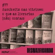 #77 - Auschwitz nas vitrines: o que as livrarias (não) contam