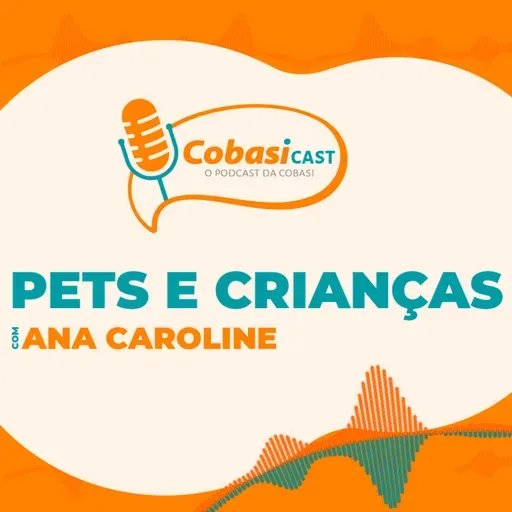 CobasiCast #28: Pets e Crianças | Entrevista com Ana Caroline Neto