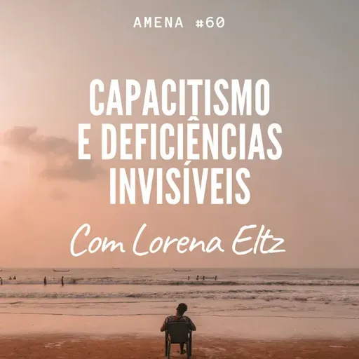 60 - Capacitismo e as deficiências invisíveis, com @lorenaeltz