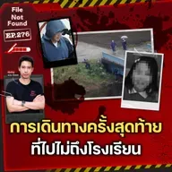 ความจริงที่คาดไม่ถึงของ ‘การเดินทางครั้งสุดท้าย’ ที่ไปไม่ถึงโรงเรียน | File Not Found EP.276