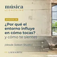 119. ¿Por qué el entorno influye en cómo tocas y cómo te sientes?