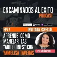 Ep.77 - Ep77- Como Manejar las Addiciones con Yamelisa Taveras