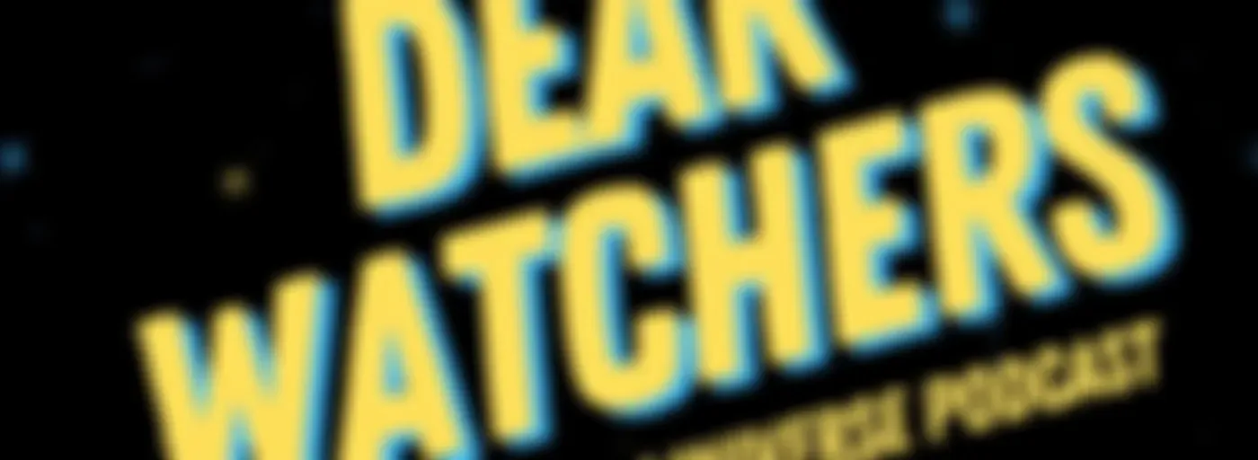 Dear Watchers: an omniversal comic book podcast