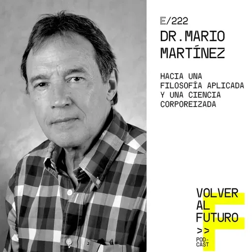 #222  Dr. Mario Martínez | Hacia una filosofía aplicada y una ciencia corporeizada