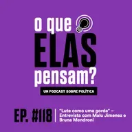 O que elas pensam #118 - "Lute como uma gorda" - Entrevista com Malu Jimenez e Bruna Mendroni