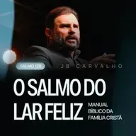#609 - Salmo 128 - O Salmo do Lar Feliz - Manual Bíblico da Família Cristã | JB Carvalho