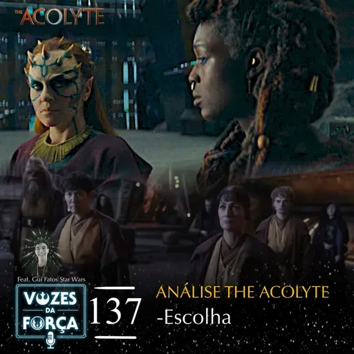 VOZES DA FORÇA #137 - The Acolyte - Escolha feat Gui do Fatos Star Wars