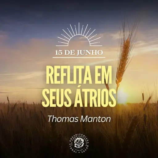 15 de Junho - Reflita em Seus átrios | Thomas Manton | Devocional Diário 