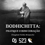 #523 - Chagdud Tulku Rinpoche - Bodhichitta: Pratique o Bom Coração