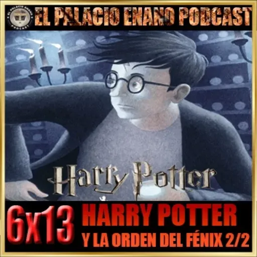 El Palacio Enano 6x13 HARRY POTTER Y LA ORDEN DEL FÉNIX (LIBRO Y PELÍCULA). PARTE 2/2