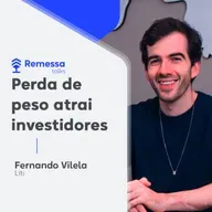 #95 - Fernando Vilela - Perda de peso atrai investidores