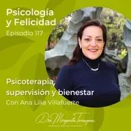 Ep.117 Ana Lilia Villafuerte - Psicoterapia, supervisión y bienestar