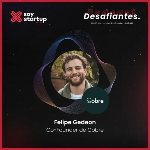EP 110: Felipe Gedeon | Cobre | El poder de la cultura y la confianza para romper fronteras 