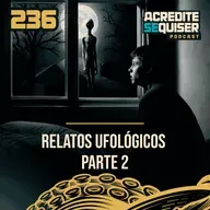 236 - Relatos Ufológicos - Parte 2