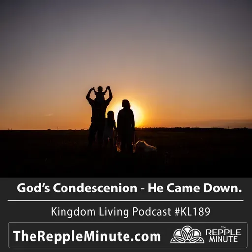God's Condescenion - He Came Down | Kingdom Living Biblical Encouragement Podcast