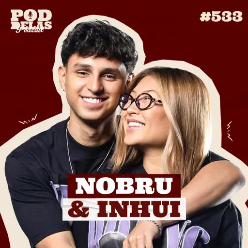 NOBRU E INHUI - PODDELAS PODCAST #533