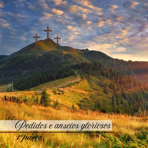 Pedidos e anseios gloriosos - Parte 1
