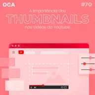 OCACAST 70 - A importância das thumbnails nos vídeos do Youtube
