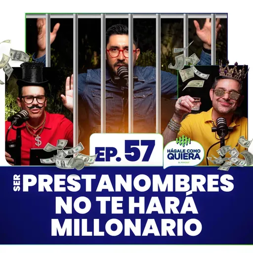 Ser prestanombres no te hará millonario. Ep. 57