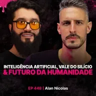Inteligência Artificial, Vale do Silício e Futuro da Humanidade - Alan Nicolas
