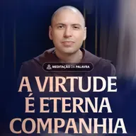 A virtude é eterna companhia | (Lucas 12, 13-21) #2504 | Meditação da Palavra