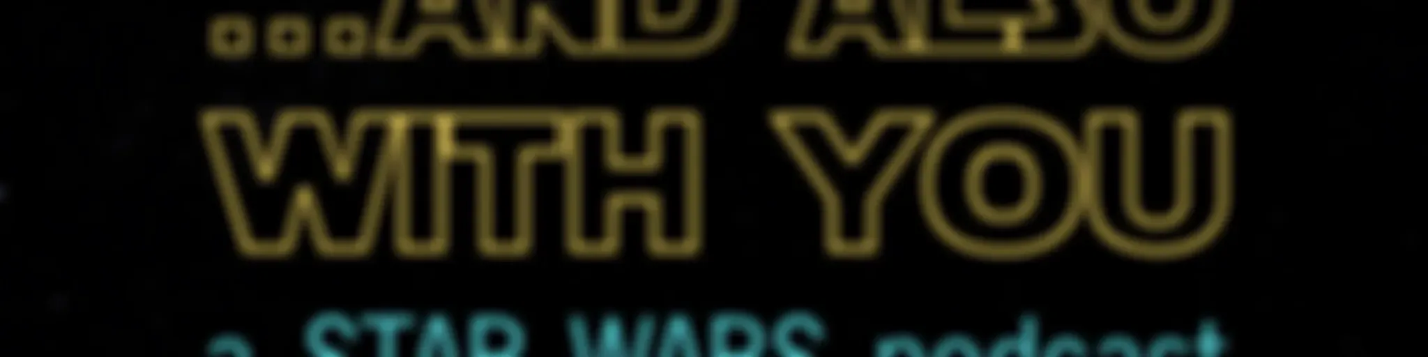 ...And Also With You: A Star Wars Podcast