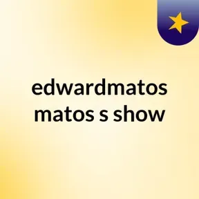 edwardmatos matos's show