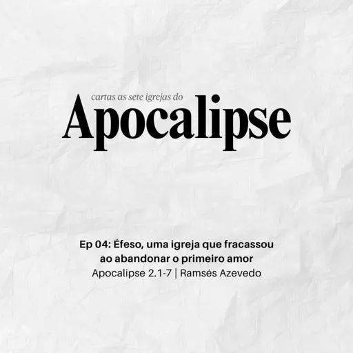 Éfeso, uma igreja que fracassou ao abandonar o primeiro amor | Apocalipse 2.1-7 | Ramsés Azevedo