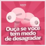 262 - Ouça se você tem medo de desagradar