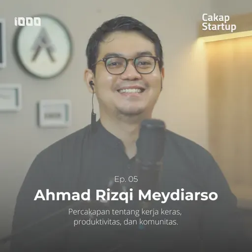 Cakap Startup Ep. 5: A. Rizqi Meydiarso | Percakapan tentang Kerja Keras, Produktivitas & Komunitas!