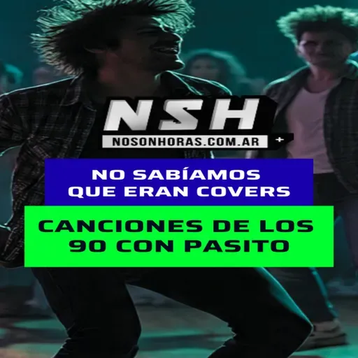 245.NSH - No sabíamos que eran covers – Canciones de los 90 con pasito