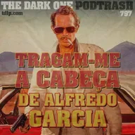 Podtrash 797 – Tragam-me a Cabeça de Alfredo Garcia