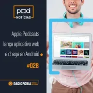Pod Notícias 028 - Apple Podcasts lança aplicativo web e chega ao Android