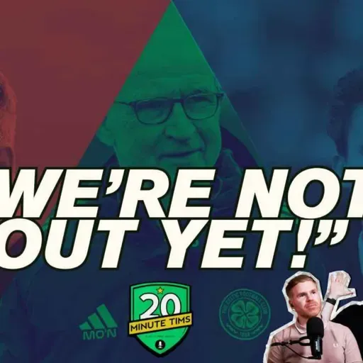 "We're Not Out Of This" | Celtic's Title Race Is Still Alive | 20 Minute Tims