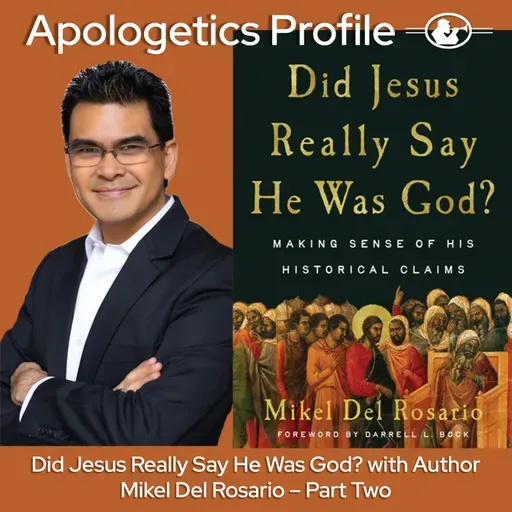 Episode 324: Did Jesus Really Say He Was God? with Apologist and Author Dr. Mikel Del Rosario - Part Two